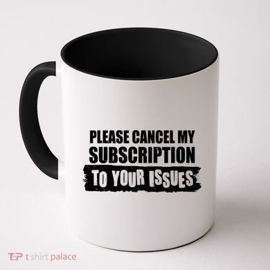 Please Cancel My Subscription To Your Issues Coffee Mug