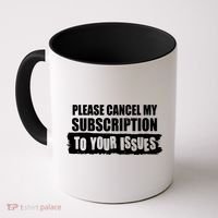 Please Cancel My Subscription To Your Issues Coffee Mug thumb 0
