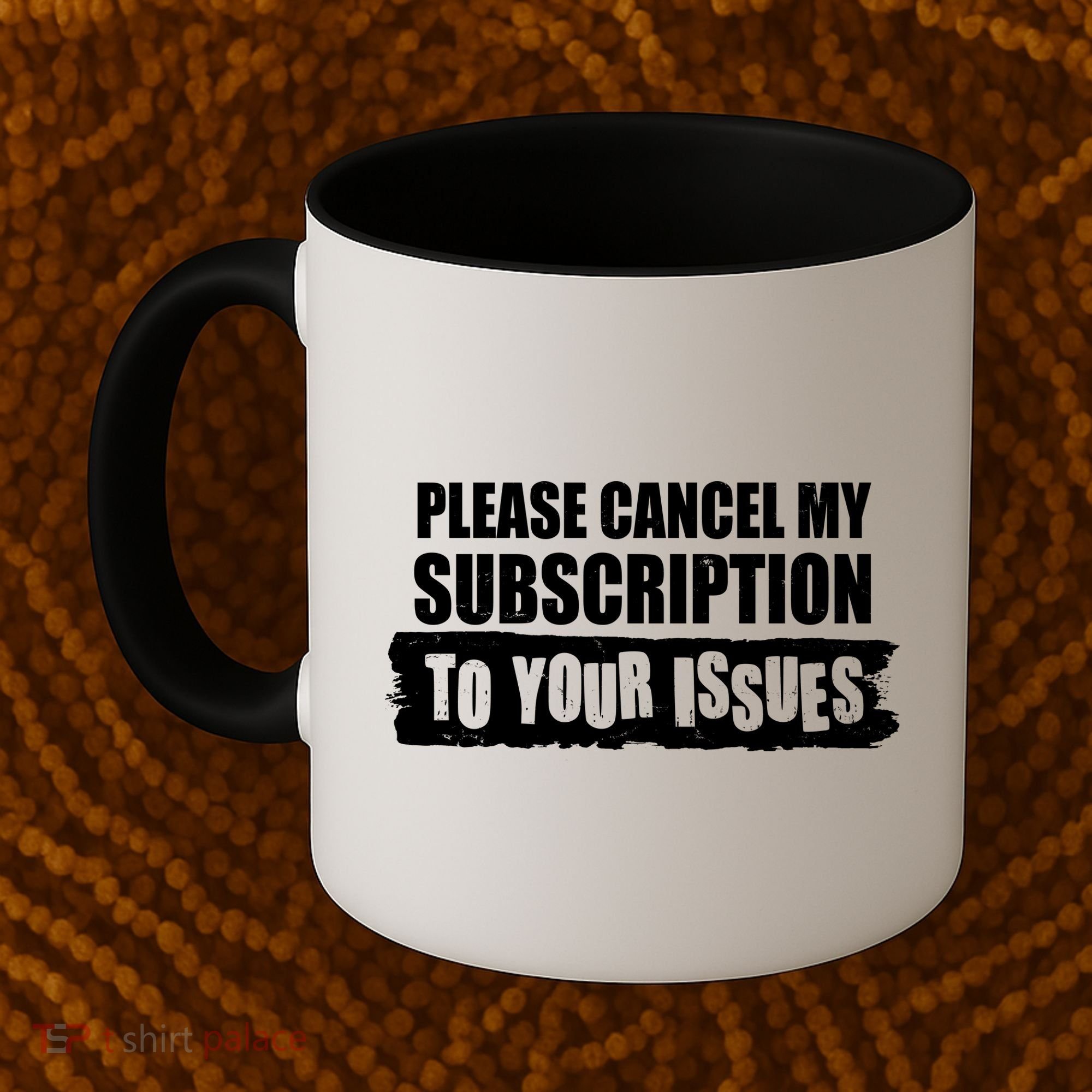 Please Cancel My Subscription To Your Issues Coffee Mug
