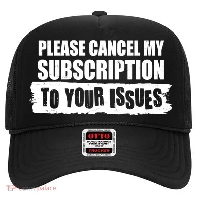 Please Cancel My Subscription To Your Issues Hat