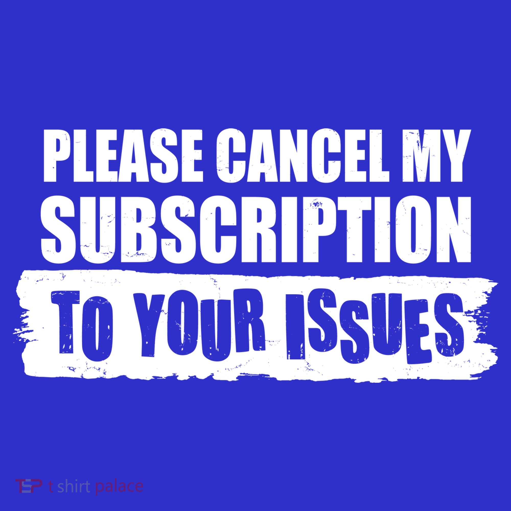 Please Cancel My Subscription To Your Issues Hoodie