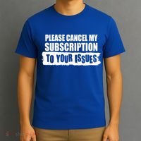 Please Cancel My Subscription To Your Issues T-Shirt thumb 3