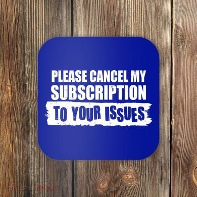 Please Cancel My Subscription To Your Issues Coaster