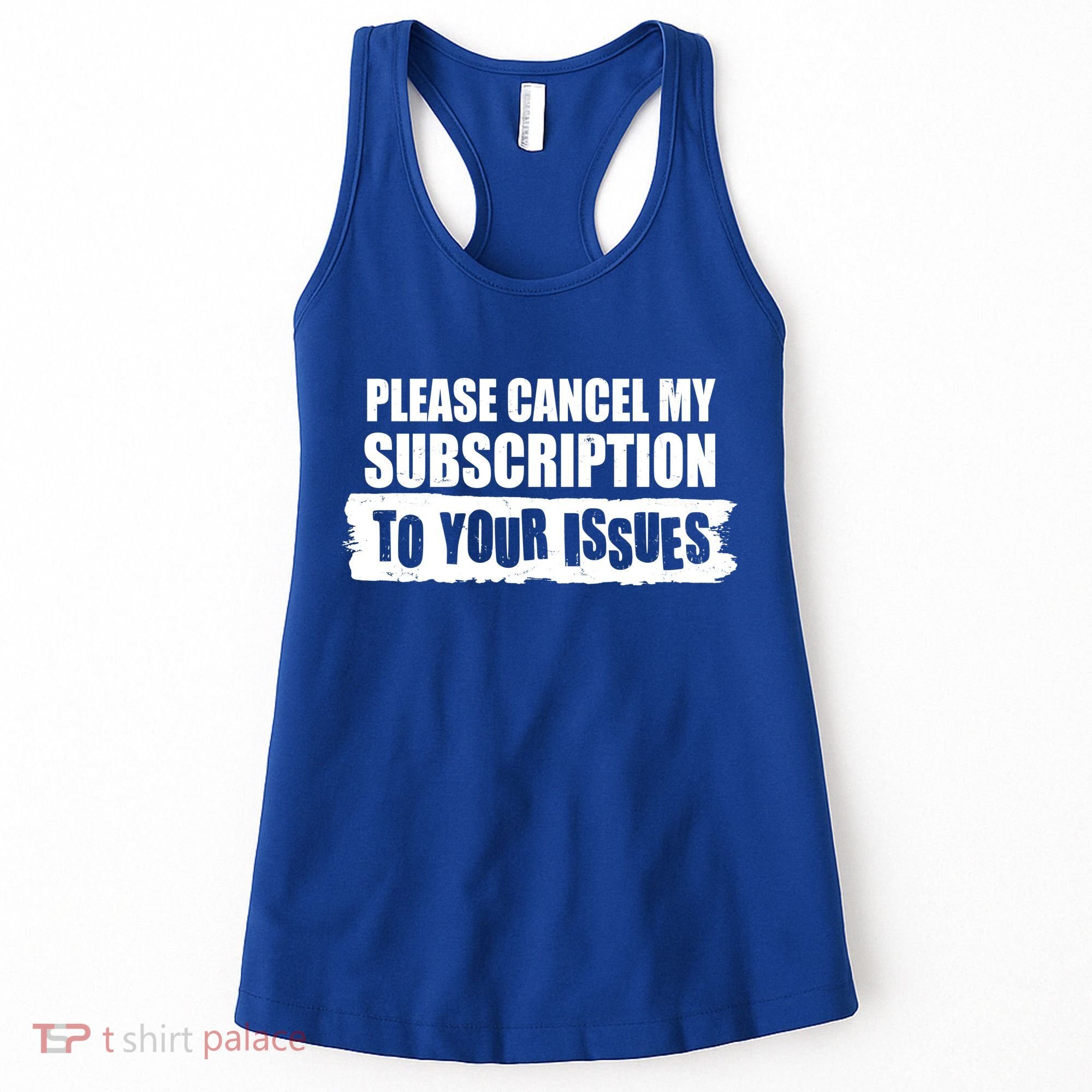 Please Cancel My Subscription To Your Issues Women's Tank Top