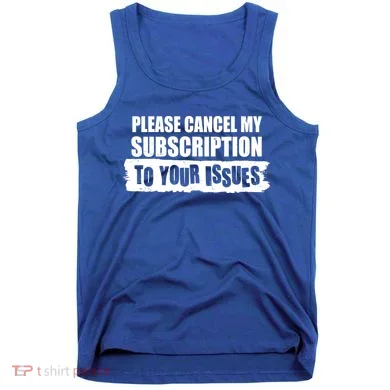 Please Cancel My Subscription To Your Issues Tank Top