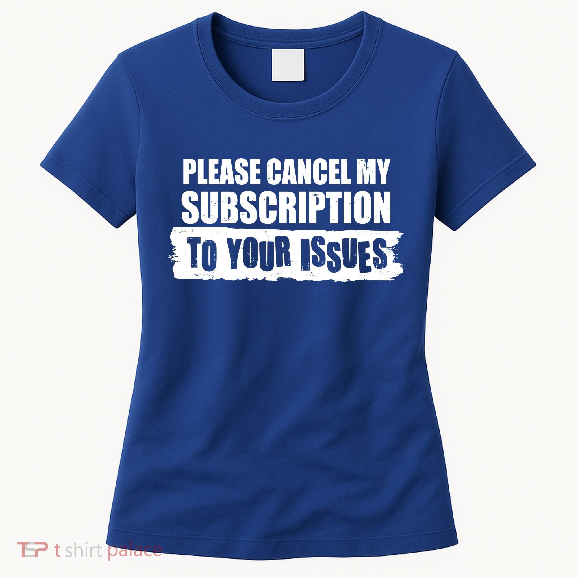 Please Cancel My Subscription To Your Issues Women's T-Shirt