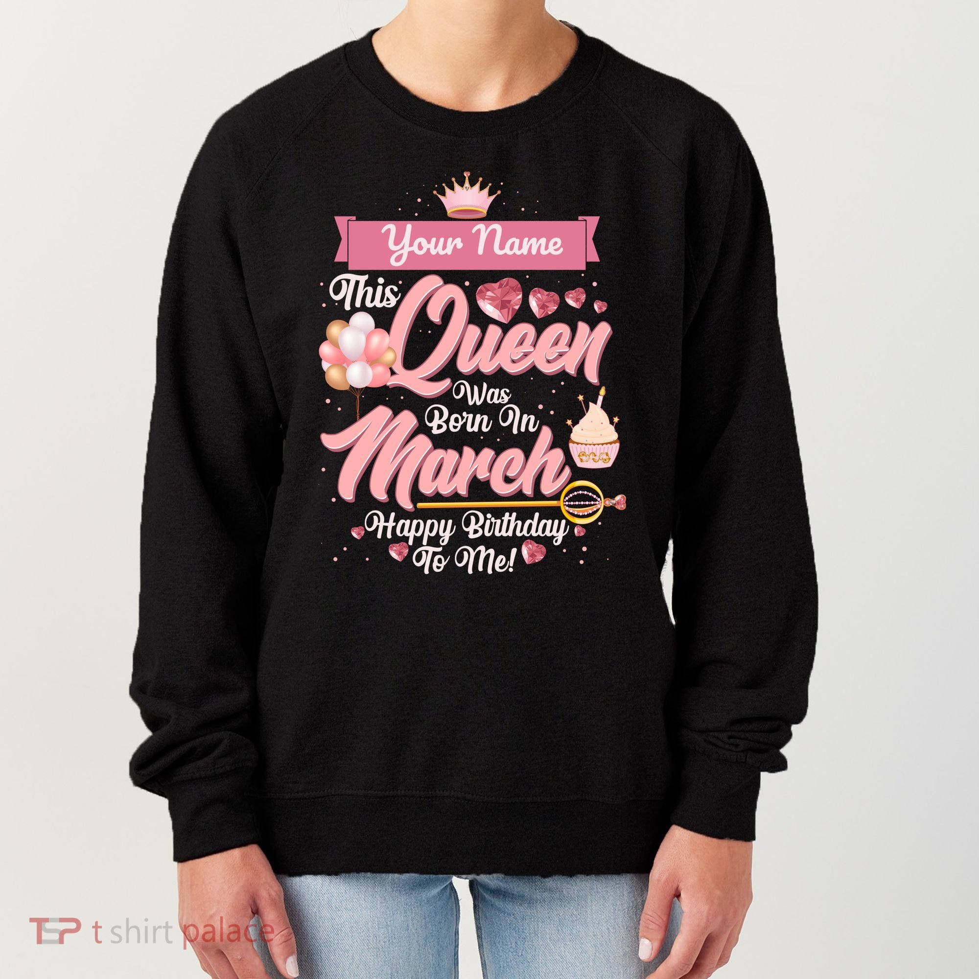 Personalized Custom Name This Queen Was Born In March Happy Birthday To Me Women's Sweatshirt
