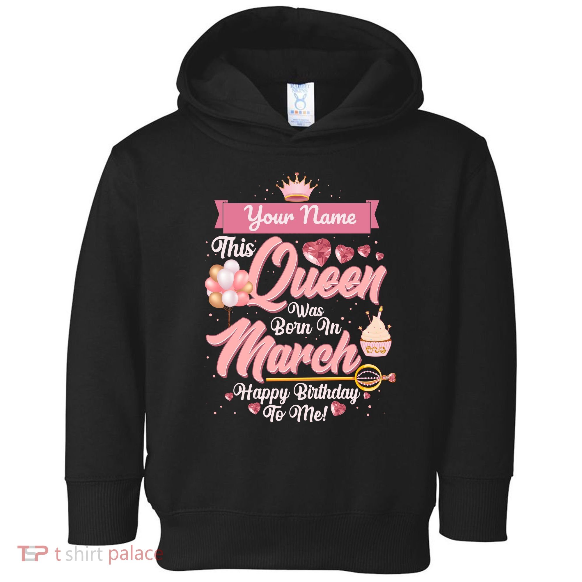 Personalized Custom Name This Queen Was Born In March Happy Birthday To Me Toddler Hoodie