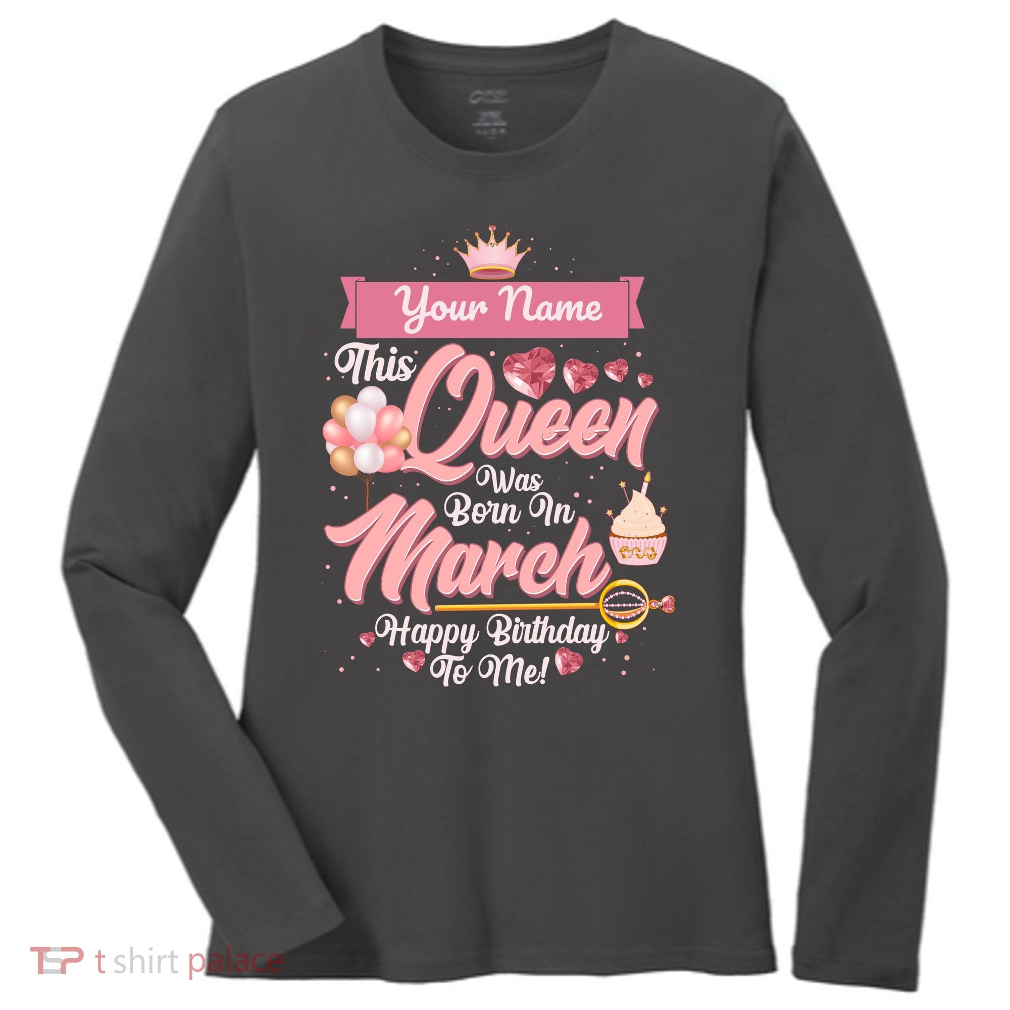 Personalized Custom Name This Queen Was Born In March Happy Birthday To Me Women's Long Sleeve Shirt