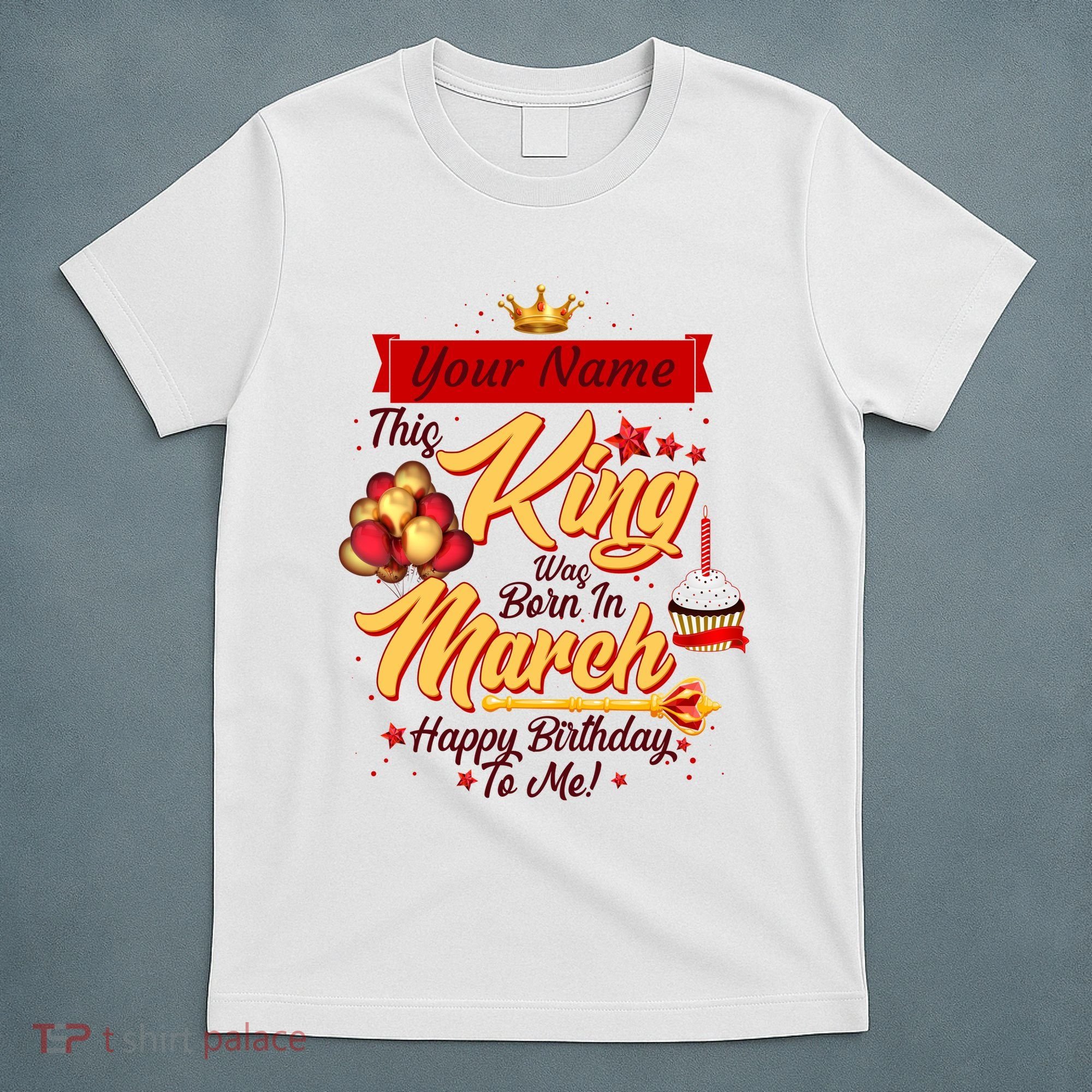 Personalized Custom Name This King Was Born In March Happy Birthday To Me T-Shirt