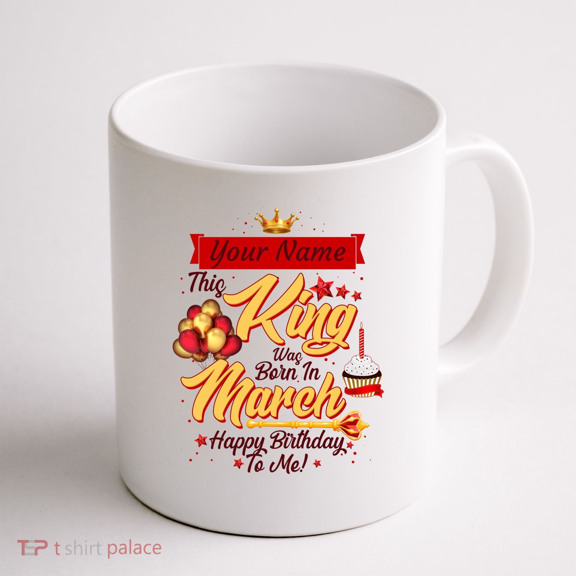 Personalized Custom Name This King Was Born In March Happy Birthday To Me Coffee Mug