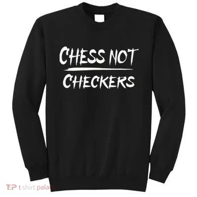 Play Chess Not Checkers Separate To Elevate Sweatshirt