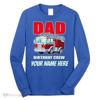 Personalized Custom Name Dad Funny Birthday Crew Firetruck Long Sleeve Shirt