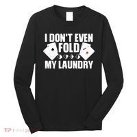 Poker Card Player I Don't Even Fold My Laundry Gambler Long Sleeve Shirt thumb 0