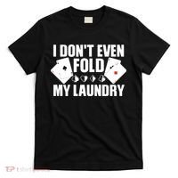 Poker Card Player I Don't Even Fold My Laundry Gambler T-Shirt thumb 0