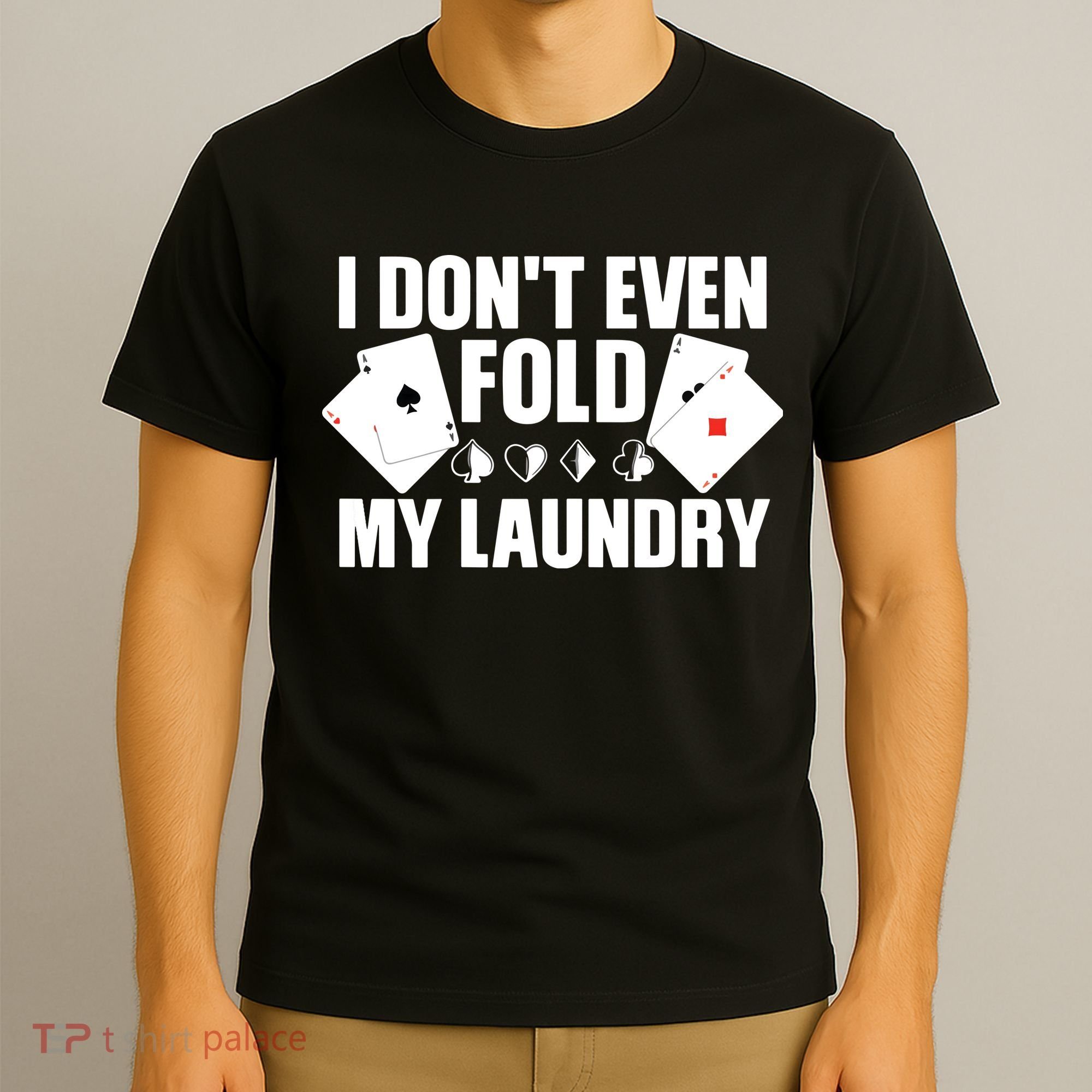 Poker Card Player I Don't Even Fold My Laundry Gambler T-Shirt