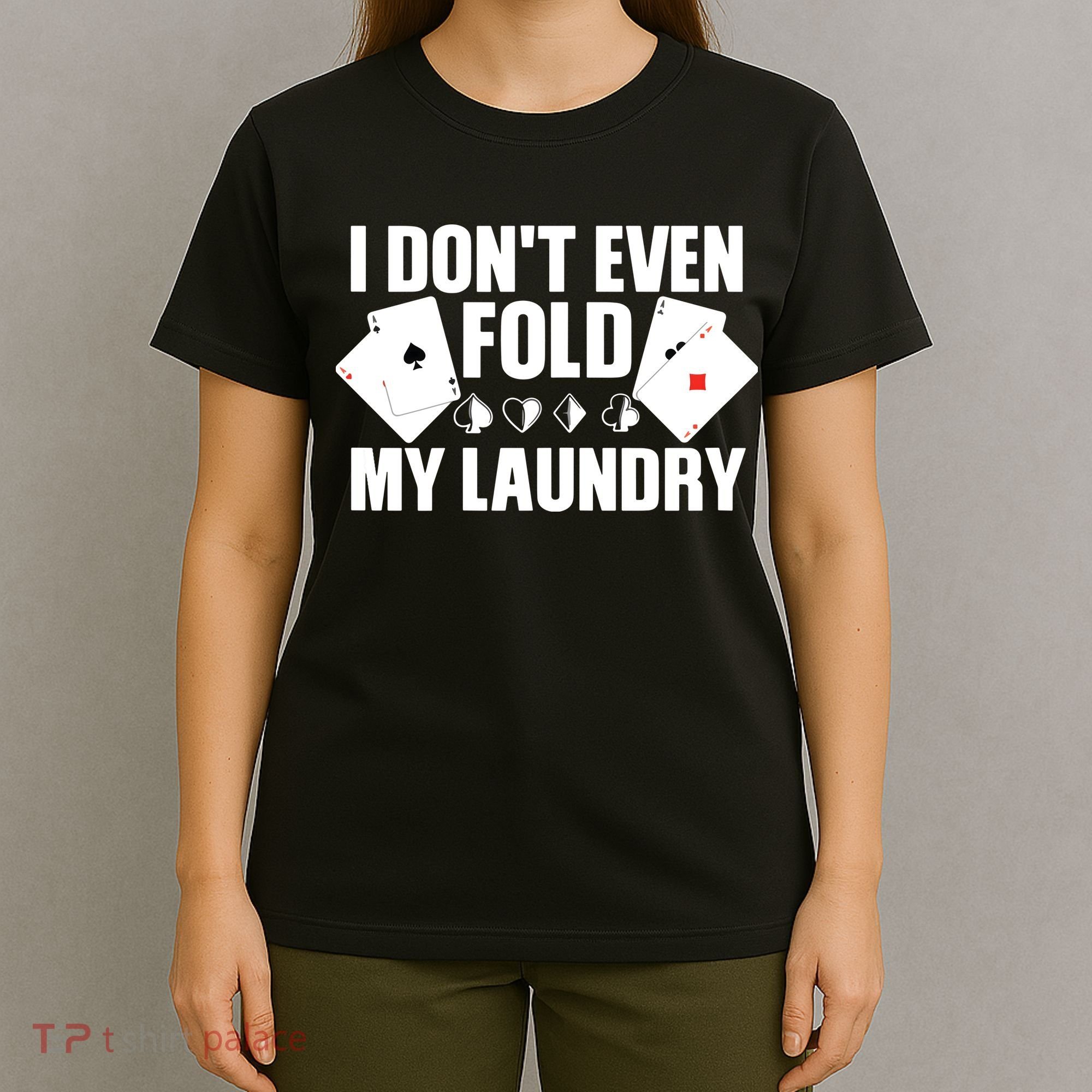 Poker Card Player I Don't Even Fold My Laundry Gambler T-Shirt