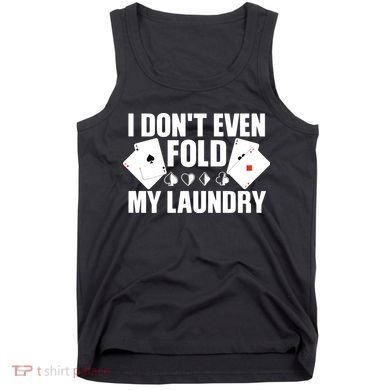 Poker Card Player I Don't Even Fold My Laundry Gambler Tank Top