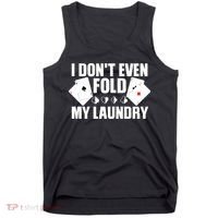 Poker Card Player I Don't Even Fold My Laundry Gambler Tank Top thumb 0