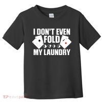 Poker Card Player I Don't Even Fold My Laundry Gambler Toddler T-Shirt thumb 0