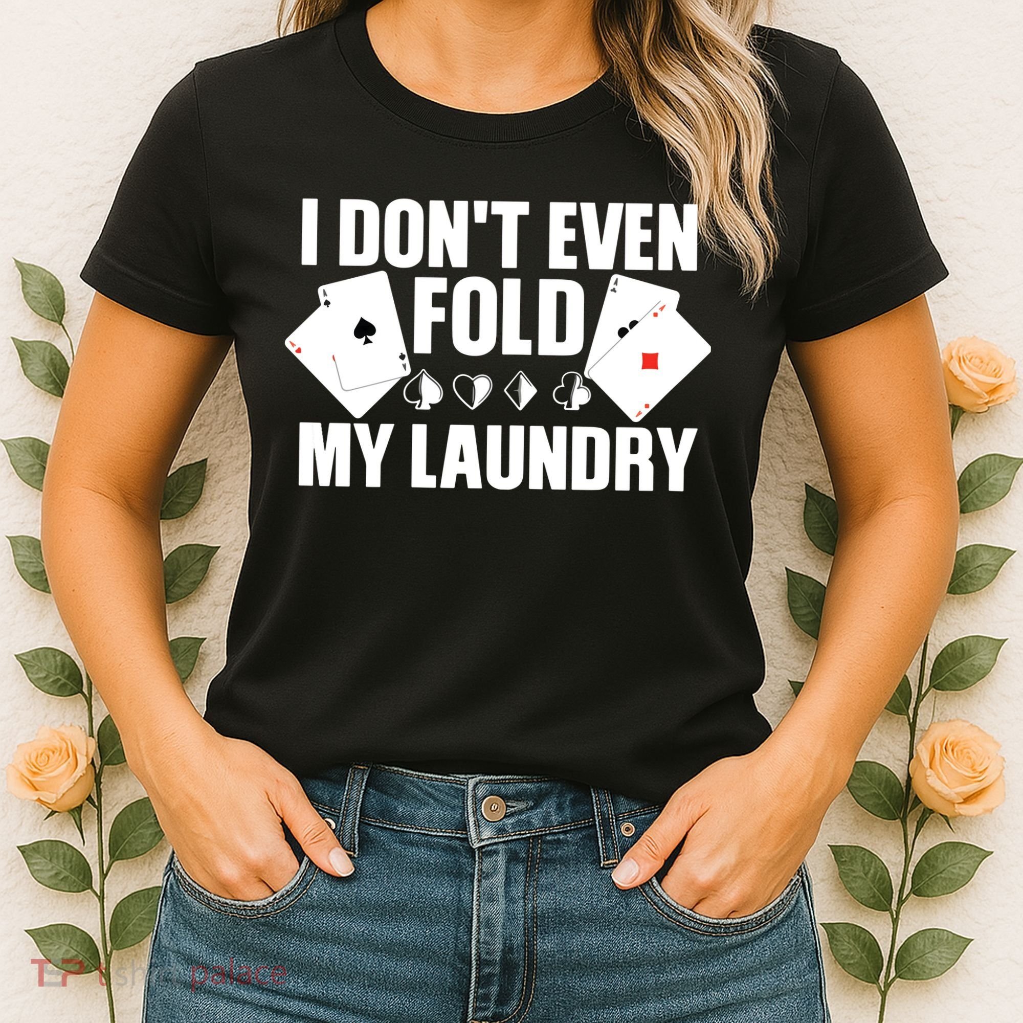 Poker Card Player I Don't Even Fold My Laundry Gambler Women's T-Shirt