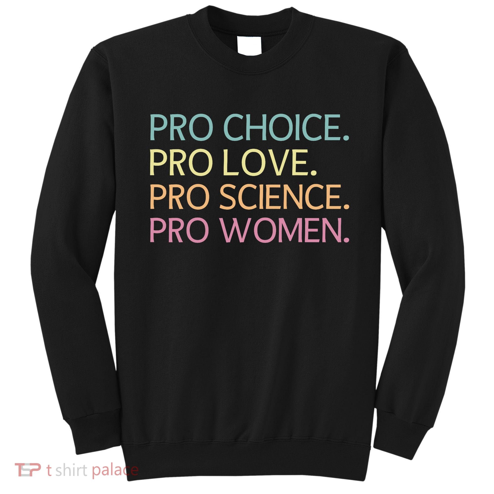 Pro Choice Pro Love Pro Science Pro Women Feminist For Women  Sweatshirt