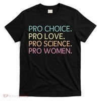 Pro Choice Pro Love Pro Science Pro Women Feminist For Women  T-Shirt thumb 0
