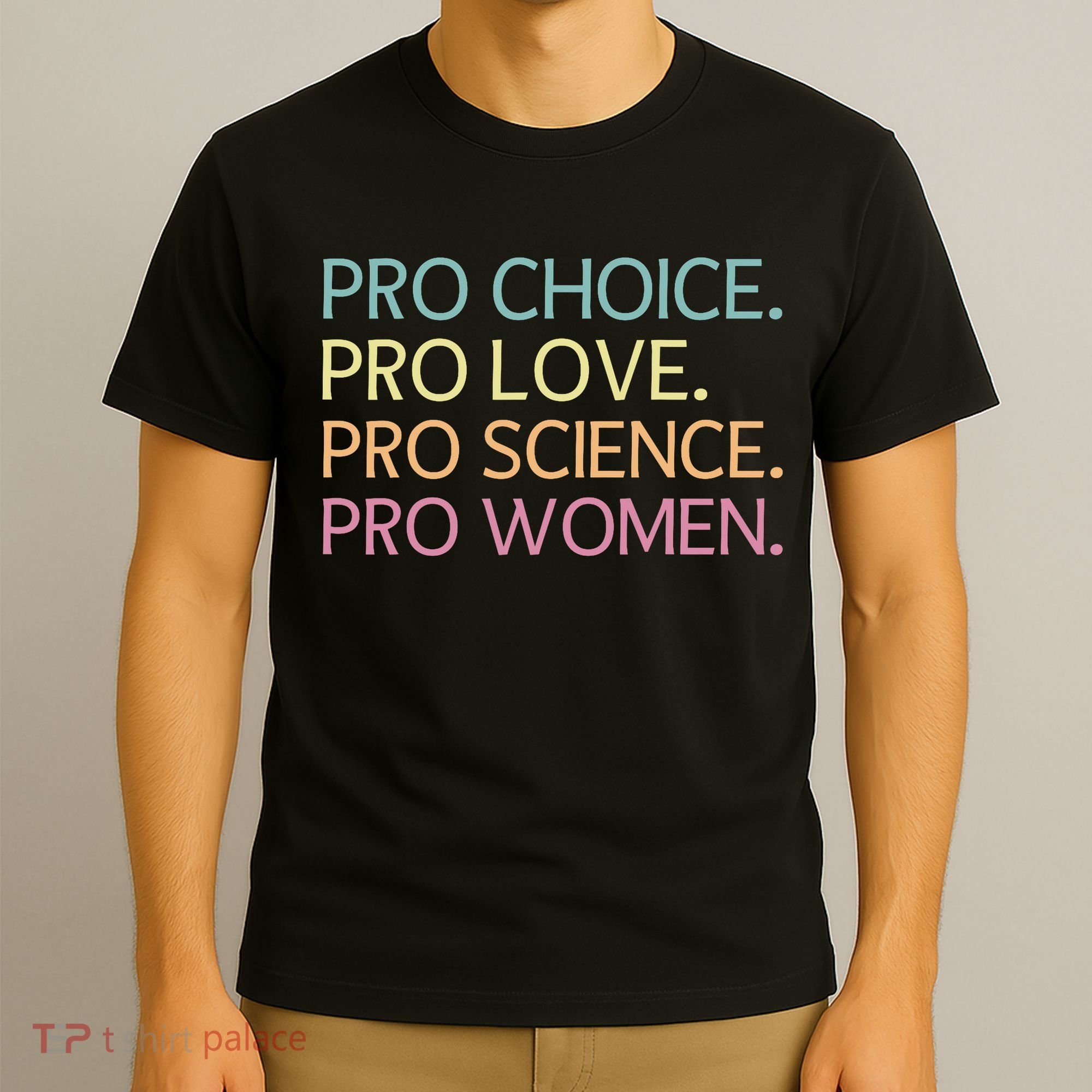Pro Choice Pro Love Pro Science Pro Women Feminist For Women  T-Shirt