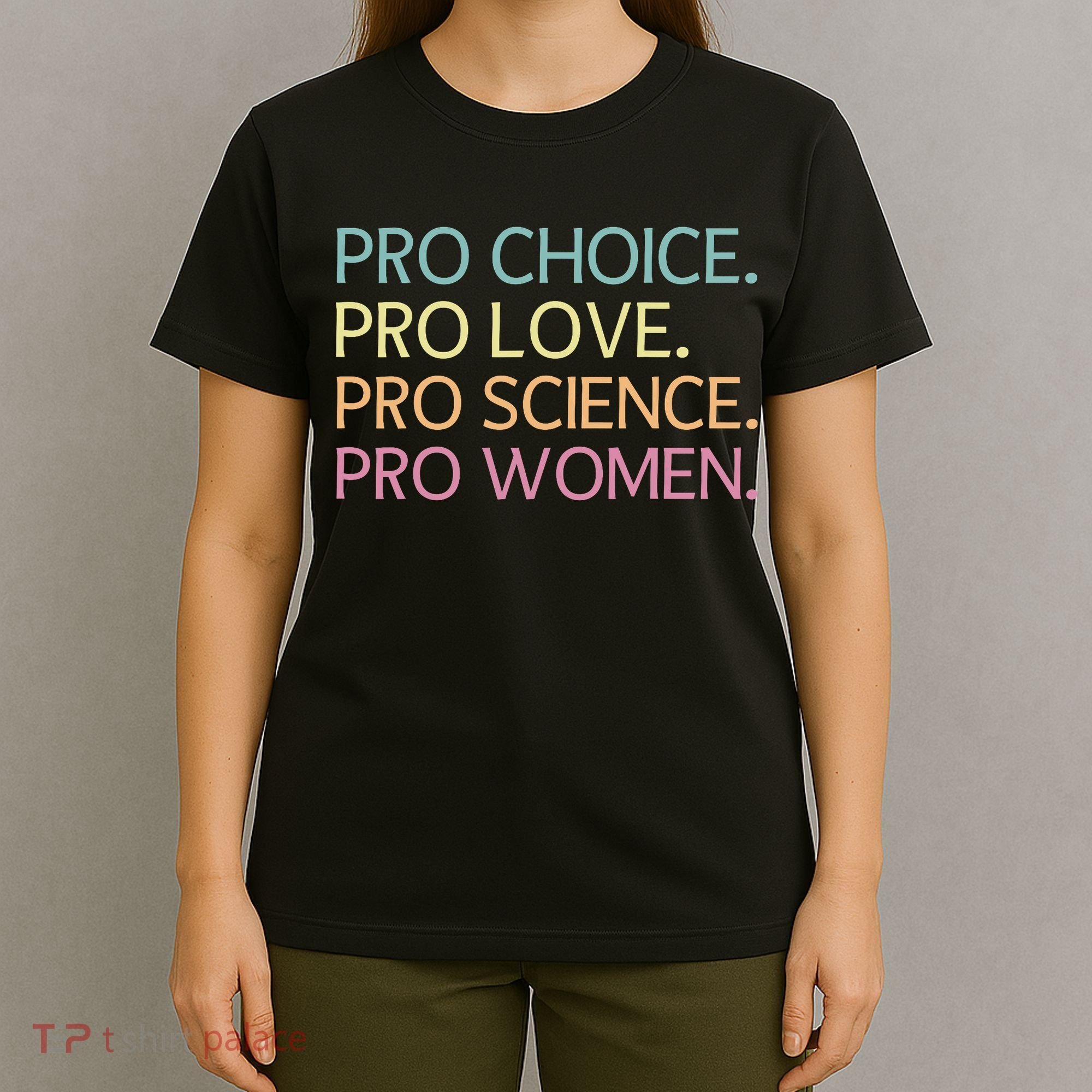 Pro Choice Pro Love Pro Science Pro Women Feminist For Women  T-Shirt