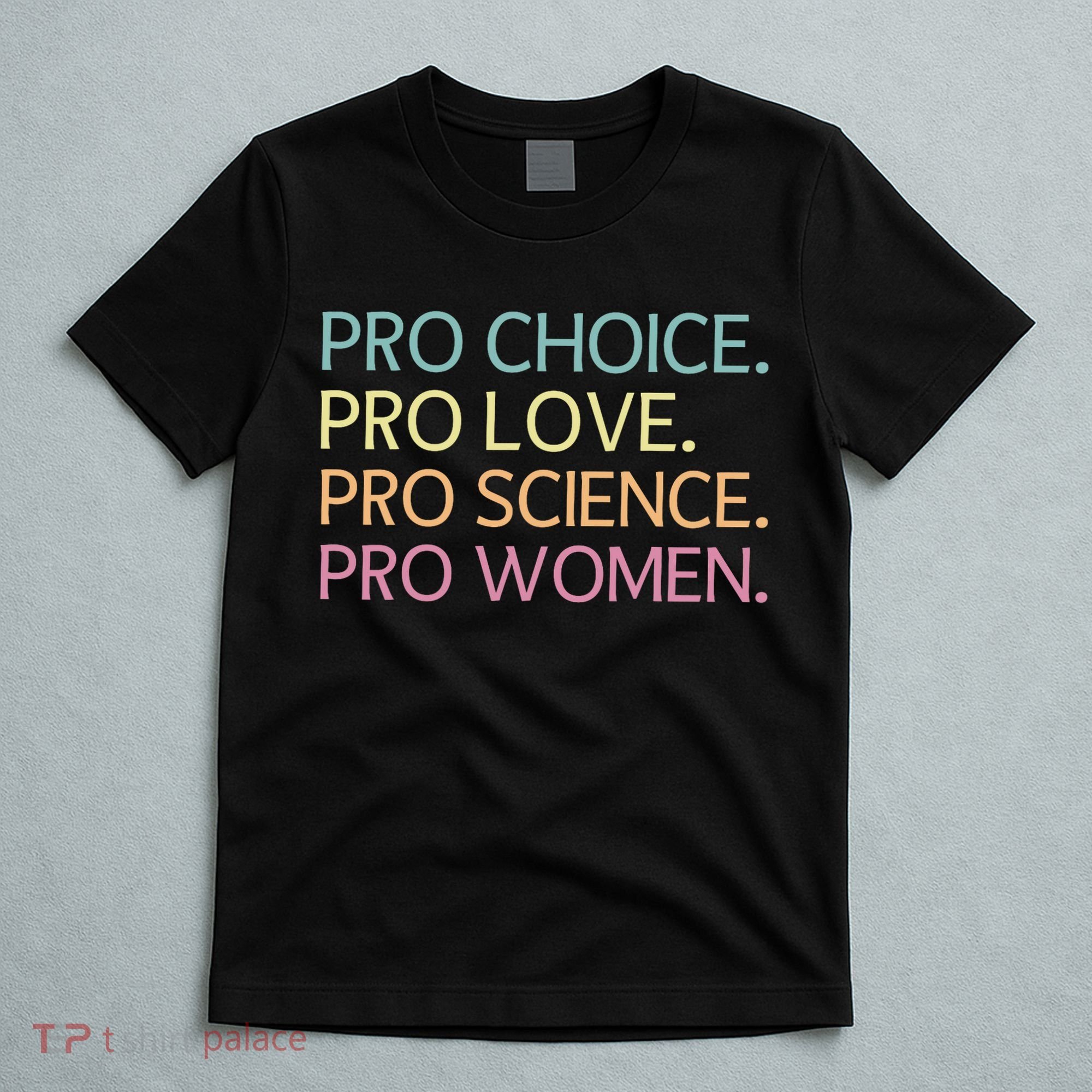 Pro Choice Pro Love Pro Science Pro Women Feminist For Women  T-Shirt