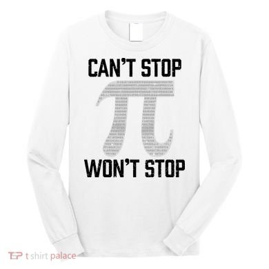 Pi Can't Stop Won't Stop Pi Day 3.14 Funny Math Geek Long Sleeve Shirt