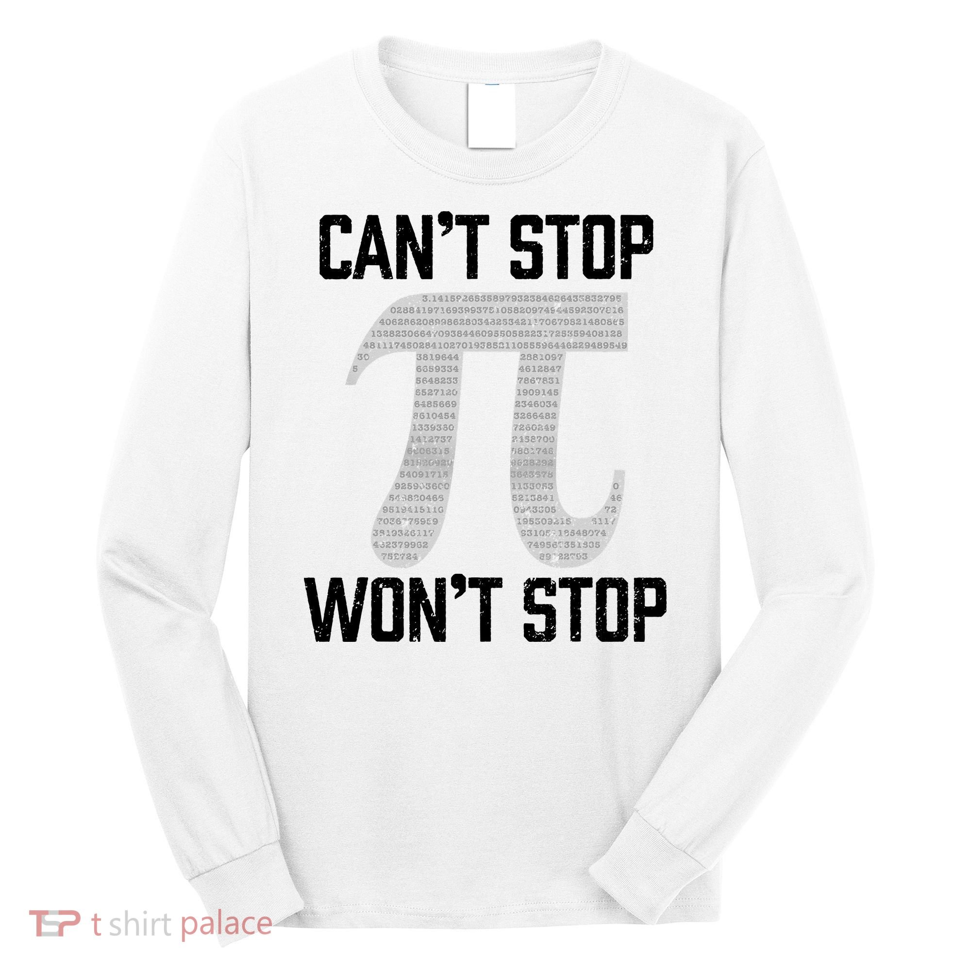 Pi Can't Stop Won't Stop Pi Day 3.14 Funny Math Geek Long Sleeve Shirt