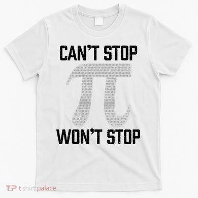 Pi Can't Stop Won't Stop Pi Day 3.14 Funny Math Geek T-Shirt