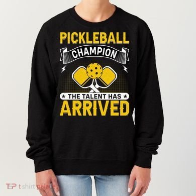 Pickleball Champion The Talent Hat Arrived Women's Sweatshirt