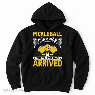 Pickleball Champion The Talent Hat Arrived Hoodie