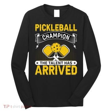 Pickleball Champion The Talent Hat Arrived Long Sleeve Shirt