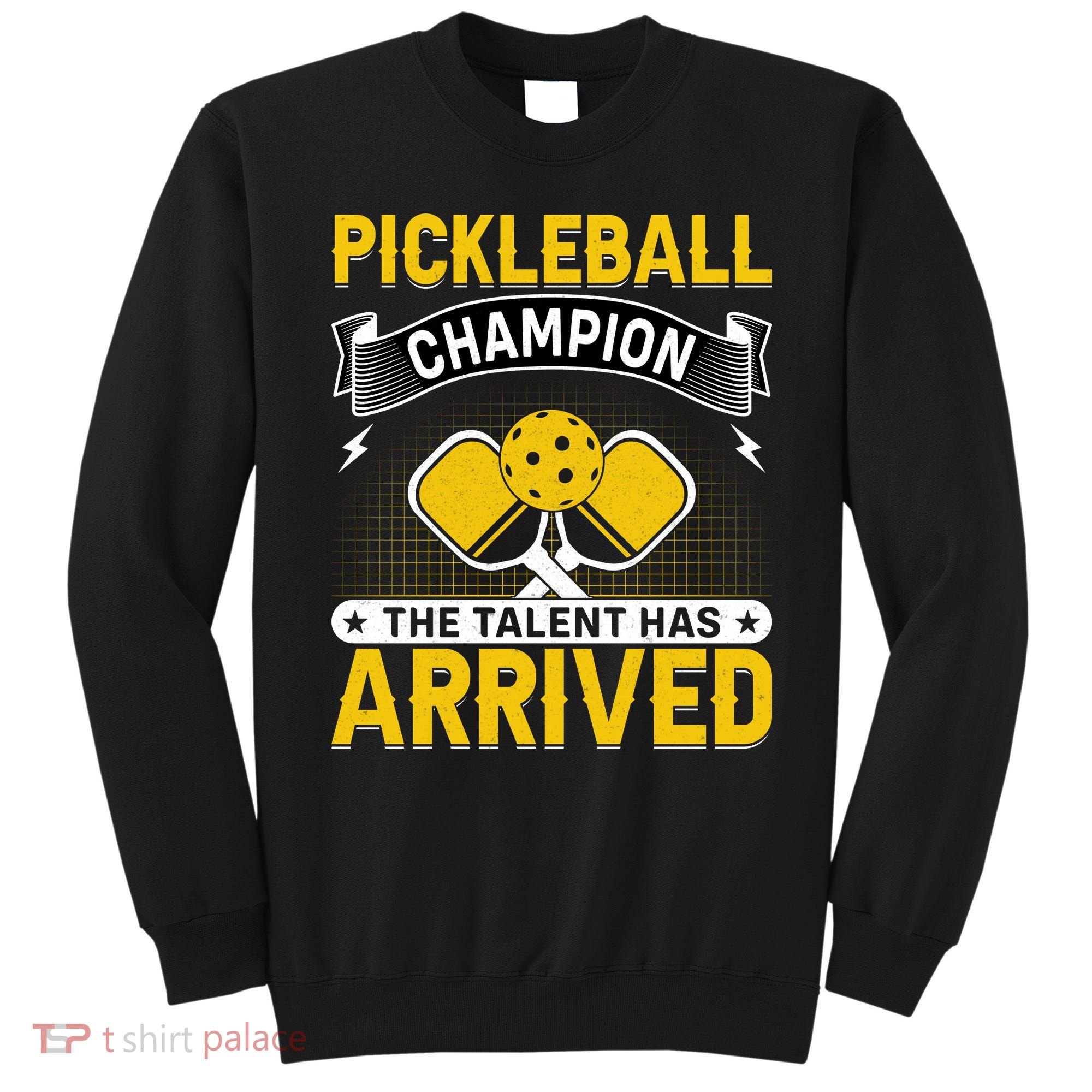 Pickleball Champion The Talent Hat Arrived Sweatshirt