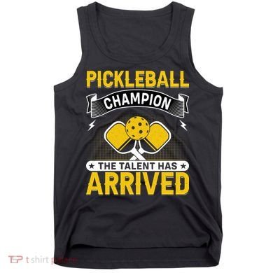 Pickleball Champion The Talent Hat Arrived Tank Top