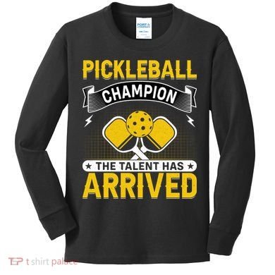 Pickleball Champion The Talent Hat Arrived Kids Long Sleeve Shirt