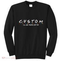 Personalized Custom Text ILl Be Here For You Sweatshirt thumb 0