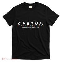 Personalized Custom Text ILl Be Here For You T-Shirt thumb 0