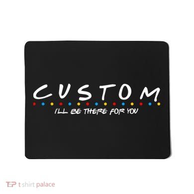 Personalized Custom Text ILl Be Here For You Mousepad