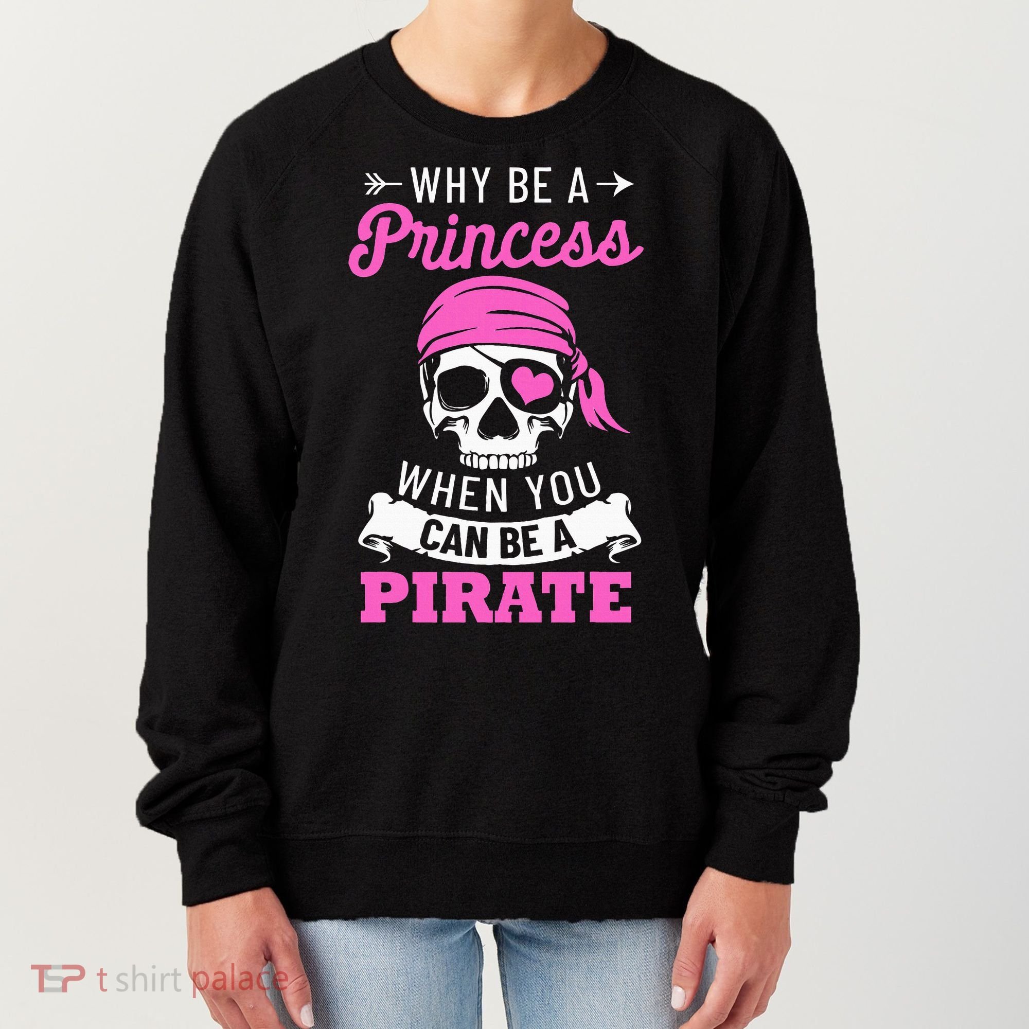 Pirate Costume Why Be A Princess When You Can Be A Pirate Women's Sweatshirt