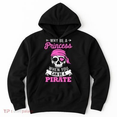 Pirate Costume Why Be A Princess When You Can Be A Pirate Hoodie