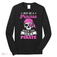 Pirate Costume Why Be A Princess When You Can Be A Pirate Long Sleeve Shirt thumb 0