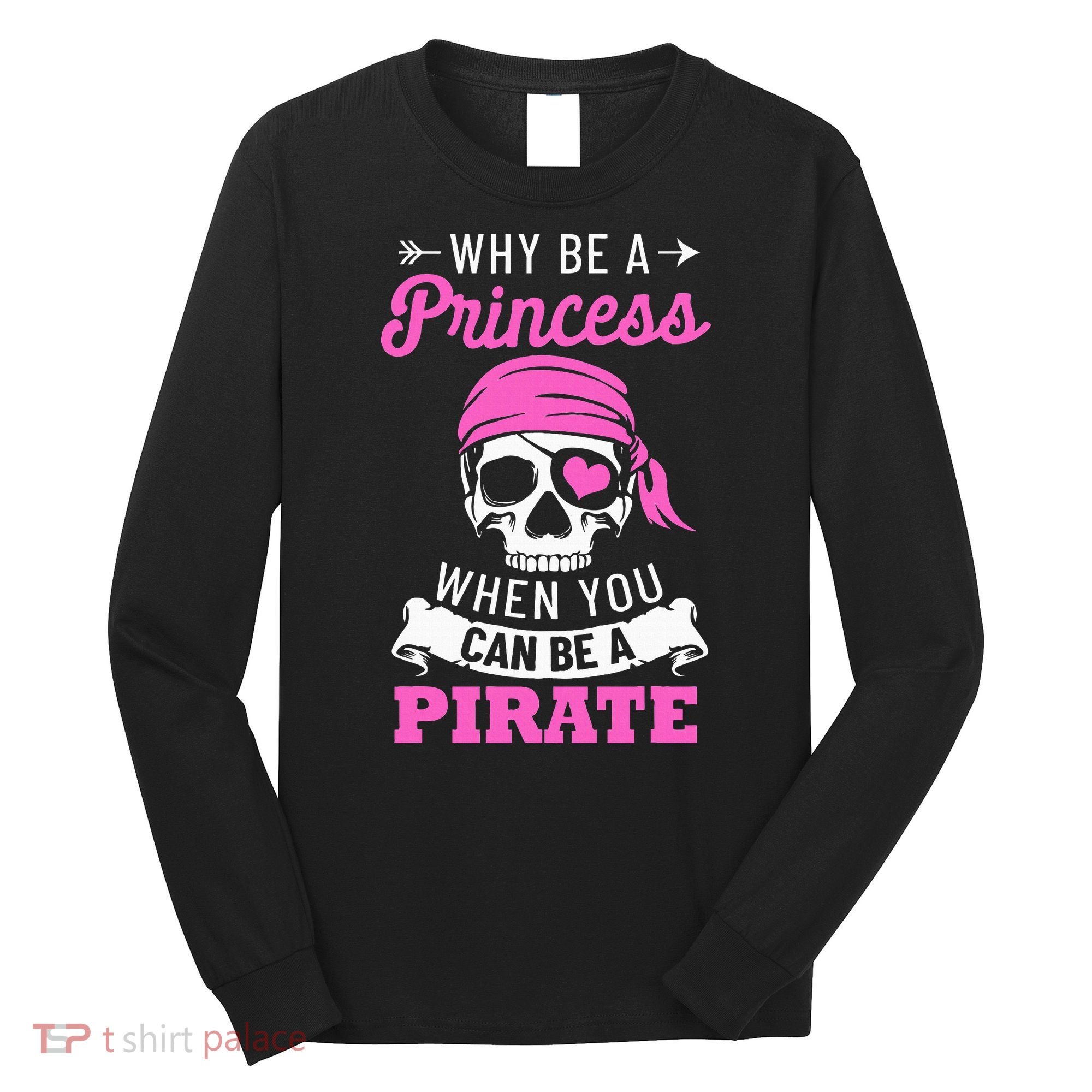 Pirate Costume Why Be A Princess When You Can Be A Pirate Long Sleeve Shirt