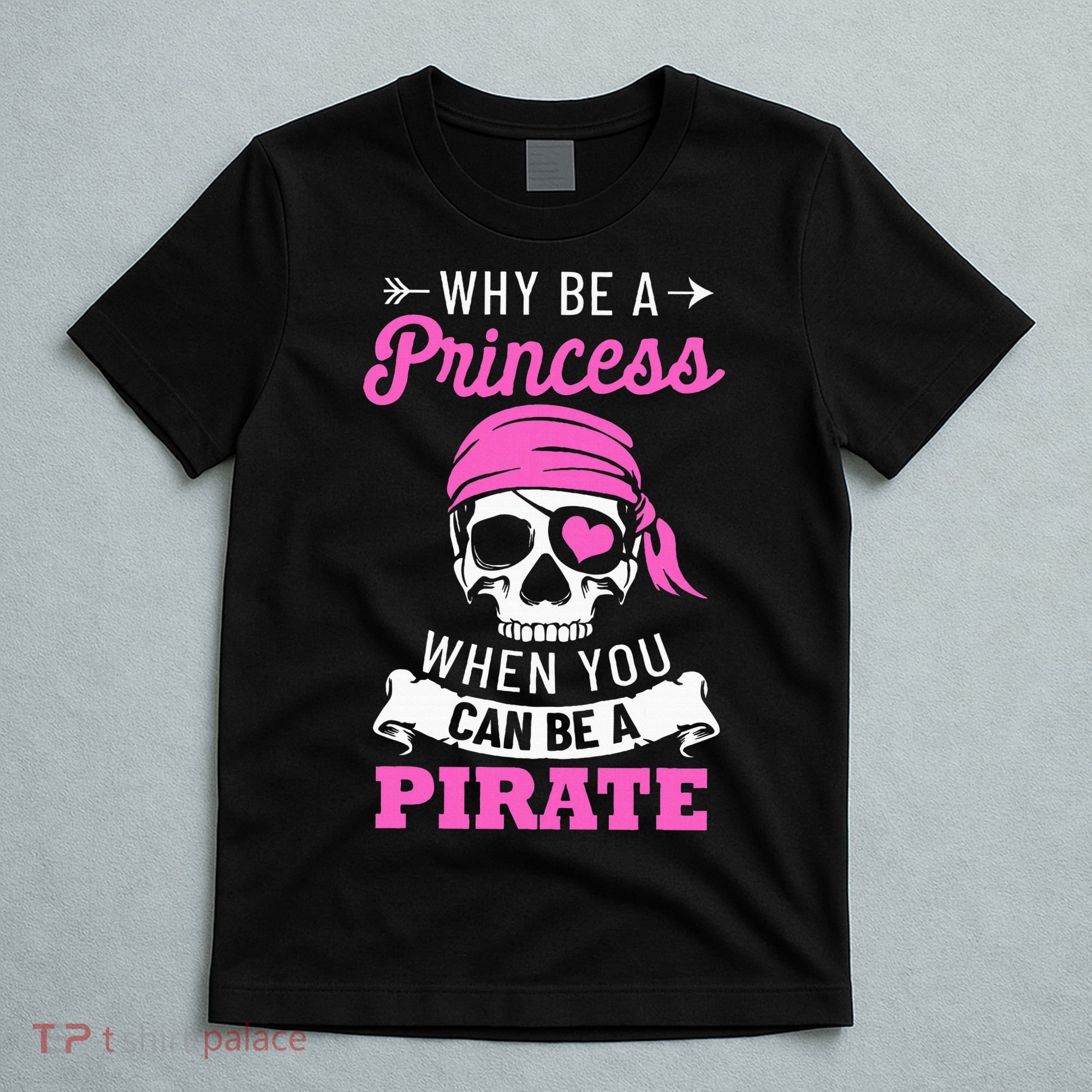 Pirate Costume Why Be A Princess When You Can Be A Pirate T-Shirt