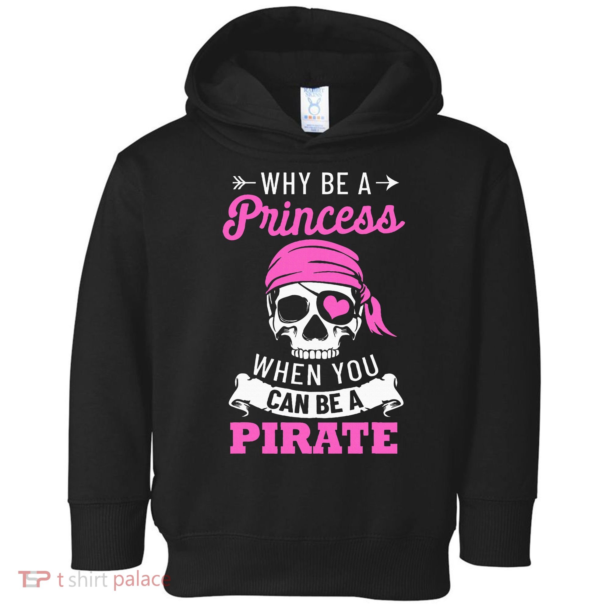 Pirate Costume Why Be A Princess When You Can Be A Pirate Toddler Hoodie