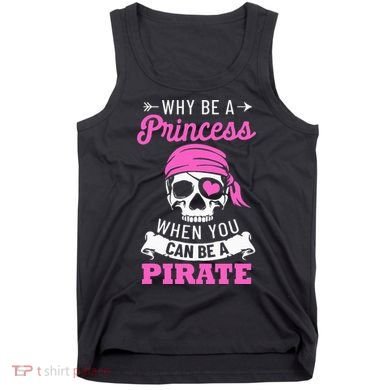 Pirate Costume Why Be A Princess When You Can Be A Pirate Tank Top