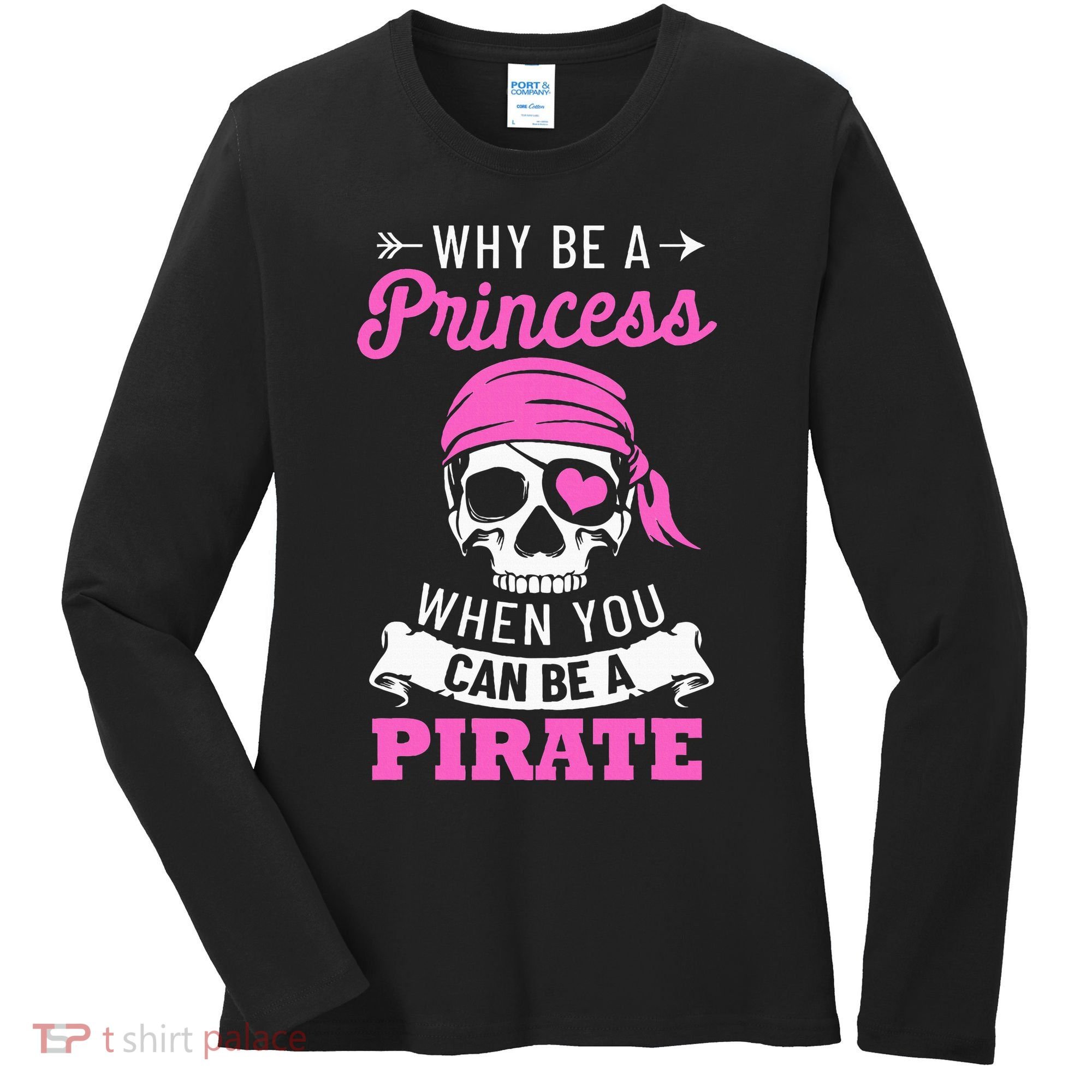 Pirate Costume Why Be A Princess When You Can Be A Pirate Women's Long Sleeve Shirt